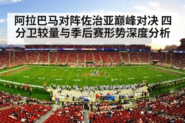 阿拉巴马对阵佐治亚巅峰对决 四分卫较量与季后赛形势深度分析